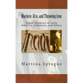 Machete, Kris, and Throwing Iron: Edged Weapons of Latin America, Indonesia, and Africa