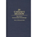 In Caesar's Shadow: The Life of General Robert Eichelberger