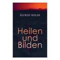 Alfred Adler: Heilen und Bilden: Der Aggressionstrieb im Leben und in der Neurose, Das Zärtlichkeitsbedürfnis des Kindes, Über neuro