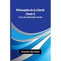 Philosophie de la Liberté (Tome I); Cours de philosophie morale