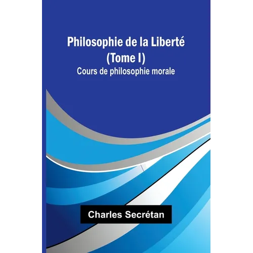 Philosophie de la Liberté (Tome I); Cours de philosophie morale