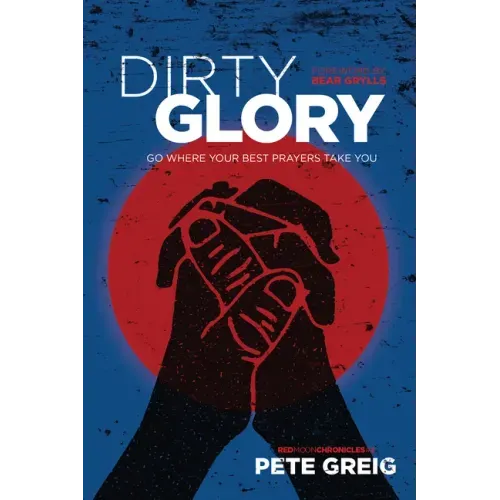 Dirty Glory: Go Where Your Best Prayers Take You