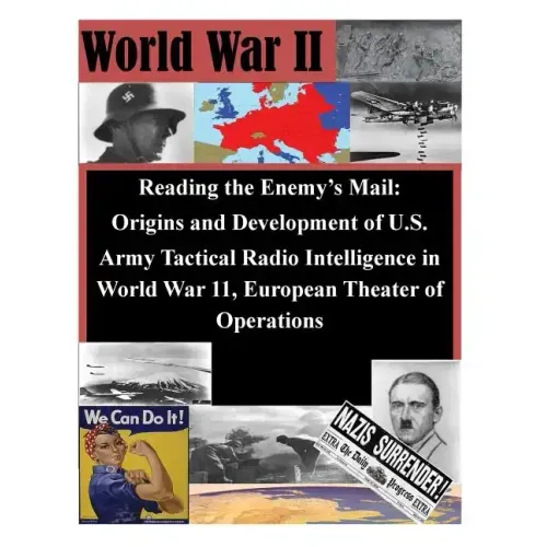 Reading the Enemy's Mail: Origins and Development of U.S. Army Tactical Radio Intelligence in World War 11, European Theater of Operations