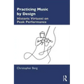 Practicing Music by Design: Historic Virtuosi on Peak Performance