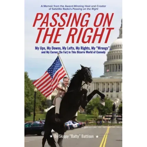 Passing On The Right: My Ups, My Downs, My Lefts, My Rights, My "Wrongs" ... and My Career (So Far) in this Bizarro World of Comedy