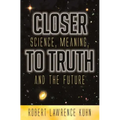 Closer To Truth: Science, Meaning, and the Future