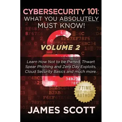 Cybersecurity 101: What You Absolutely Must Know! - Volume 2: Learn JavaScript Threat Basics, USB Attacks, Easy Steps to Strong Cybersecu