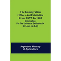 The immigration offices and statistics from 1857 to 1903; Information for the Universal Exhibition of St. Louis (U.S.A.)