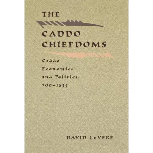 The Caddo Chiefdoms: Caddo Economics and Politics, 700-1835