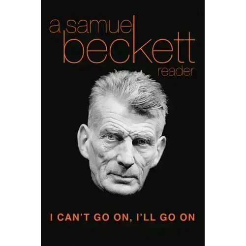I Can't Go On, I'll Go on: A Samuel Beckett Reader