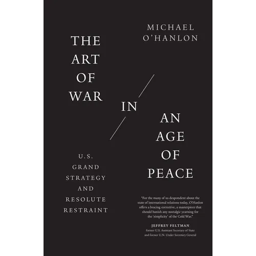 The Art of War in an Age of Peace: U.S. Grand Strategy and Resolute Restraint