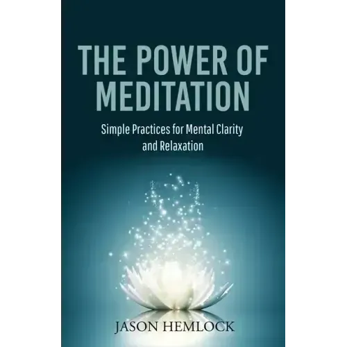 The Power of Meditation: Simple Practices for Mental Clarity and Relaxation