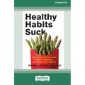 Healthy Habits Suck: How to Get Off the Couch and Live a Healthy Lifeâ ] Even If You Don't Want To (16pt Large Print Edition)