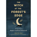The Witch at the Forest's Edge: Thirteen Keys to Modern Traditional Witchcraft