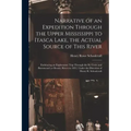 Narrative of an Expedition Through the Upper Mississippi to Itasca Lake, the Actual Source of This River [microform]: Embracing an Exploratory Trip Th