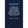Magicdotes - A Book of Anecdotes and Stories About Magic, Magicians, and Mentalists
