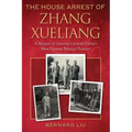 The House Arrest of Zhang Xueliang: A Memoir of Growing Up with China's Most Famous Political Prisoner