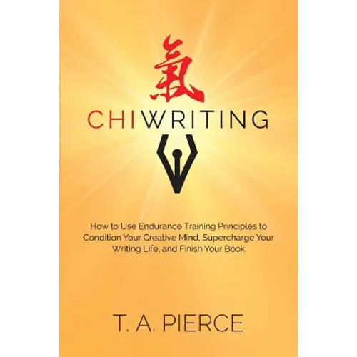 ChiWriting: How to Use Endurance Training Principles to Condition Your Creative Mind, Supercharge Your Writing Life, and Finish Your Book