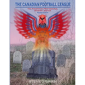 The Canadian Football League: The Phoenix of Professional Sports Leagues (Revised Edition)