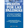 Pasion Por Las Palomas. La Guia Completa de La Colombofilia/ La Guia Imprescindible Para Cualquier Persona Apasionada Por La Colombofilia.