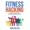 Fitness Hacking: 21 Power Tactics That Will Transform Your Workout Results