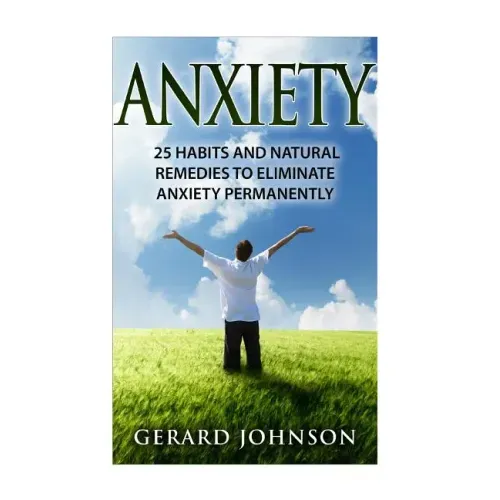 Anxiety: 25 Habits And Natural Remedies To Overcome Anxiety Permanently (overcome anxiety, anxiety self help, anxiety workbook,