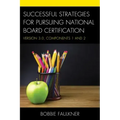 Successful Strategies for Pursuing National Board Certification: Version 3.0, Components 1 and 2