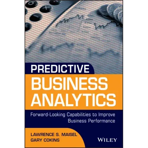 Predictive Business Analytics: Forward Looking Capabilities to Improve Business Performance