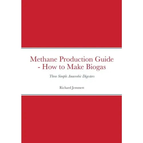 Methane Production Guide - How to Make Biogas: Three Simple Anaerobic Digesters