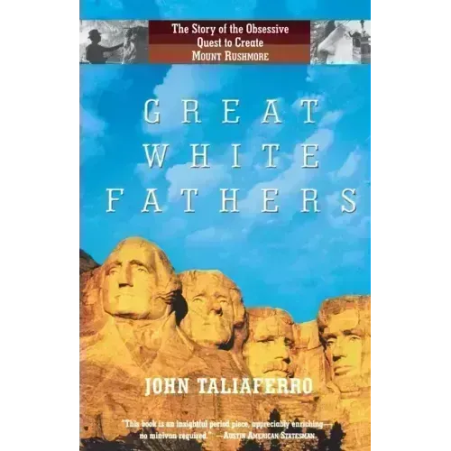 Great White Fathers: The Story of the Obsessive Quest to Create Mount Rushmore
