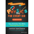 Janice Vancleave's Physics for Every Kid: Easy Activities That Make Learning Science Fun
