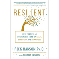 Resilient: How to Grow an Unshakable Core of Calm, Strength, and Happiness