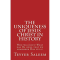 The Uniqueness of Jesus Christ in History: Who was Jesus? What has He done that we remember Him still?