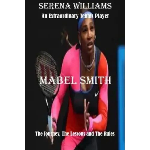 Serena Williams: An Extraordinary Tennis player: The Journey, The Lessons and The Rules