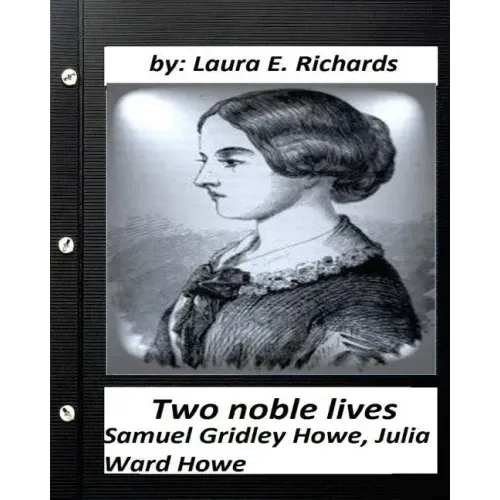 Two noble lives. Samuel Gridley Howe, Julia Ward Howe by Laura E. Richards