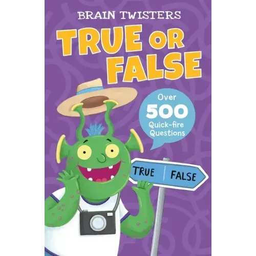 Brain Twisters: True or False: Over 500 Quick-Fire Questions