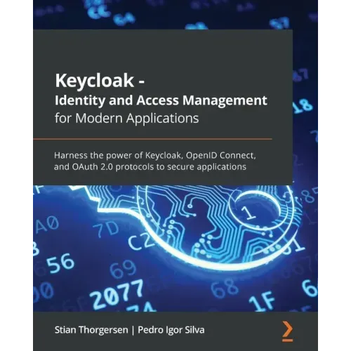 Keycloak - Identity and Access Management for Modern Applications: Harness the power of Keycloak, OpenID Connect, and OAuth 2.0 protocols to secure ap