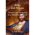 Arius and Nicaea, Science and Religion in a Material Universe
