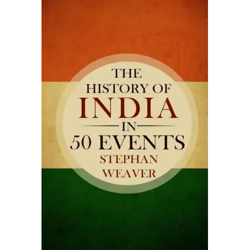 The History of India in 50 Events: (Indian History - Akbar the Great - East India Company - Taj Mahal - Mahatma Gandhi)