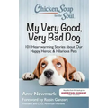 Chicken Soup for the Soul: My Very Good, Very Bad Dog: 101 Heartwarming Stories about Our Happy, Heroic & Hilarious Pets
