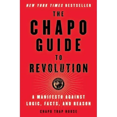 The Chapo Guide to Revolution: A Manifesto Against Logic, Facts, and Reason