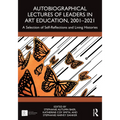 Autobiographical Lectures of Leaders in Art Education, 2001-2021: A Selection of Self-Reflections and Living Histories