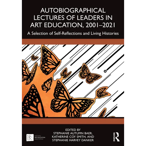 Autobiographical Lectures of Leaders in Art Education, 2001-2021: A Selection of Self-Reflections and Living Histories
