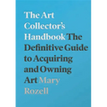 The Art Collector's Handbook: The Definitive Guide to Acquiring and Owning Art