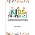 Kids Confidence: A Life-Changing Guide to Boost Your Child's Confidence - Includes The 25 Most Effective Self-Esteem Activities You Can Do Right Now