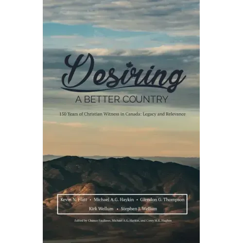 Desiring A Better Country: 150 years of Christian Witness in Canada: Legacy & Relevance