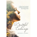 A Beautiful Exchange: A Thirty-Day Devotional for Women Featuring the Best Things in Life