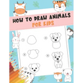 How to Draw Animals For Kids: A Fun and Simple Step-by-Step Drawing and Activity Book for Kids - A Great book for toddlers, kindergarten, preschool