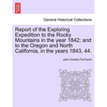 Report of the Exploring Expedition to the Rocky Mountains in the Year 1842; And to the Oregon and North California, in the Years 1843, 44.