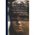 A Guide to the Sculptures of the Parthenon in the British Museum